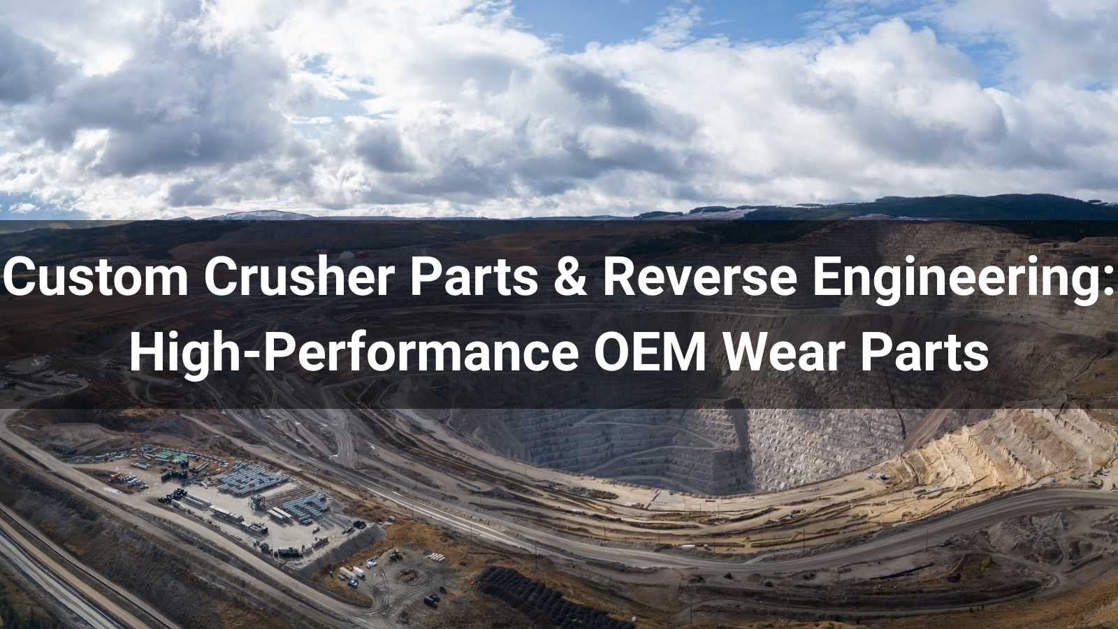 Custom Crusher Parts & Reverse Engineering High-Performance OEM Wear Parts