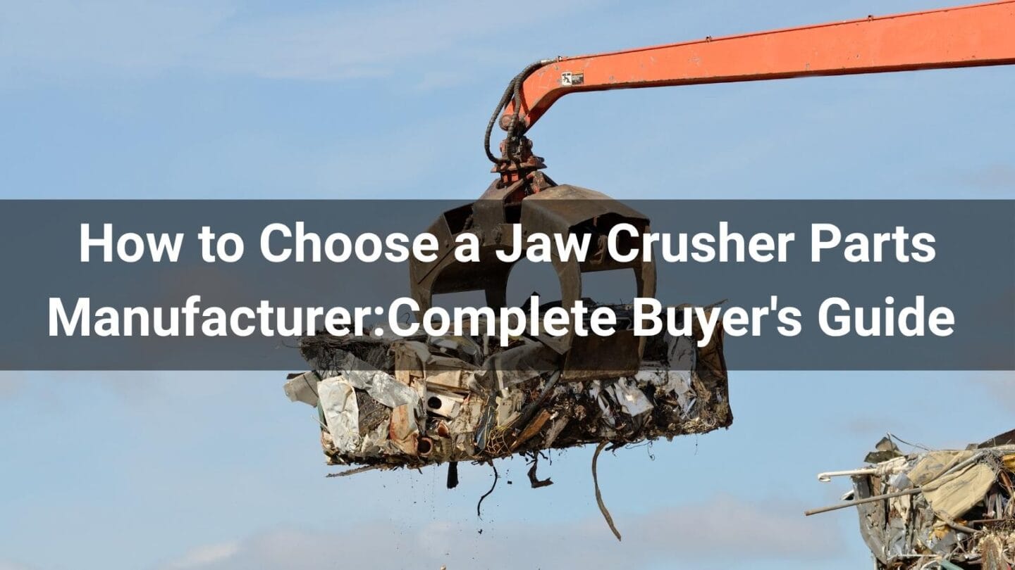 How to Choose a Jaw Crusher Parts Manufacturer:Complete Buyer's Guide (2026)