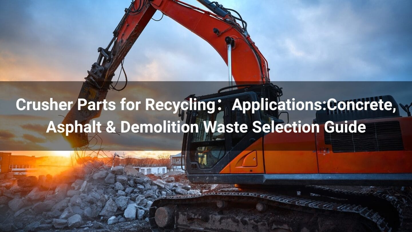 Crusher Parts for Recycling:Applications:Concrete, Asphalt & Demolition Waste Selection Guide