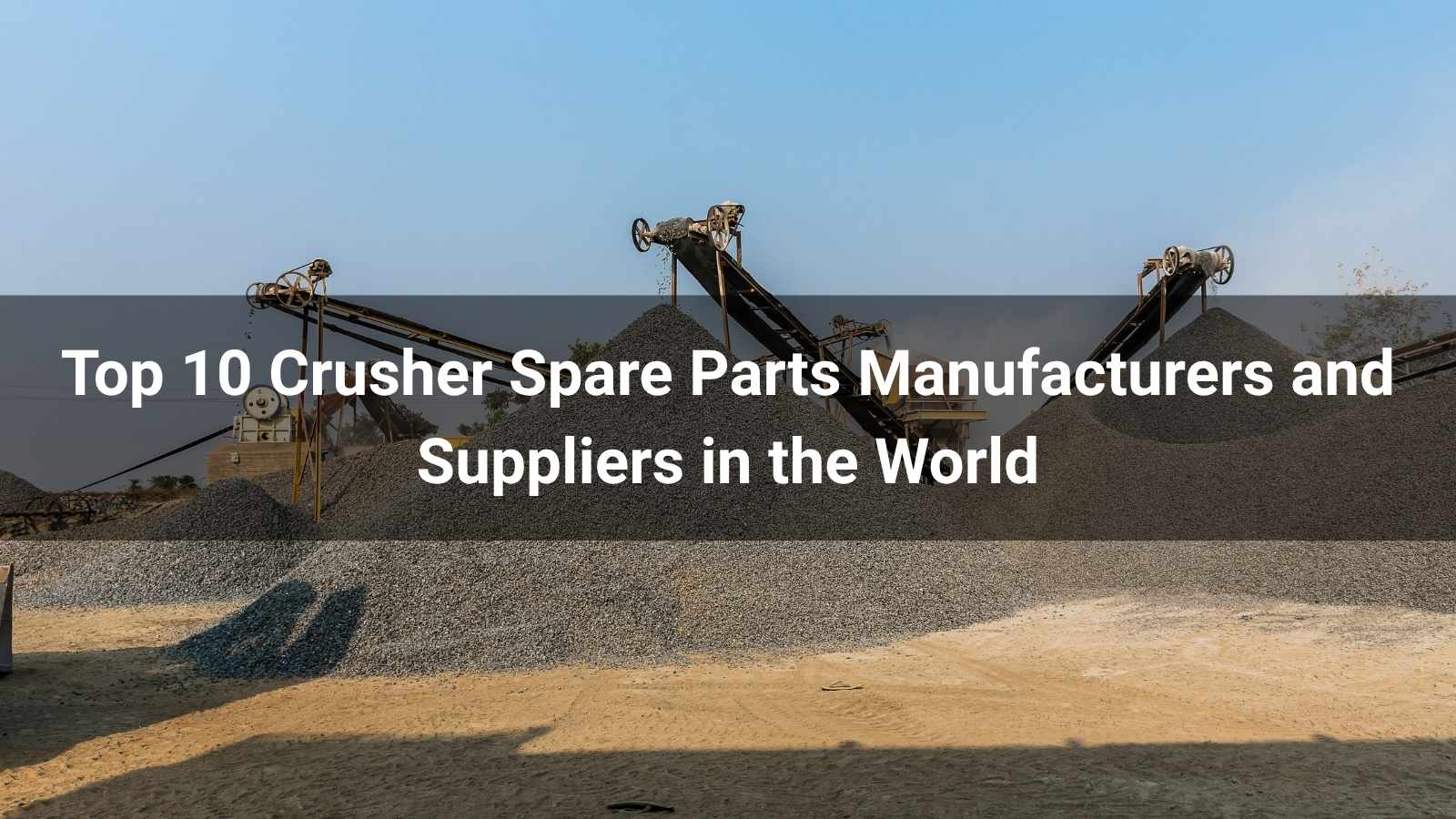 Top 10 Crusher Spare Parts Manufacturers and Suppliers in the World 2026