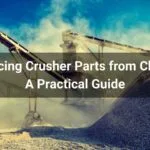 Sourcing Crusher Parts from China: A Practical Guide
