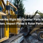 How to Choose the Right HSI Crusher Parts Manufacturer (Blow Bars, Impact Plates & Rotor Parts Guide)