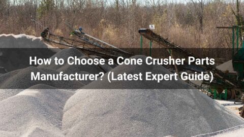 How to Choose a Cone Crusher Parts Manufacturer? (2026 Expert Guide)